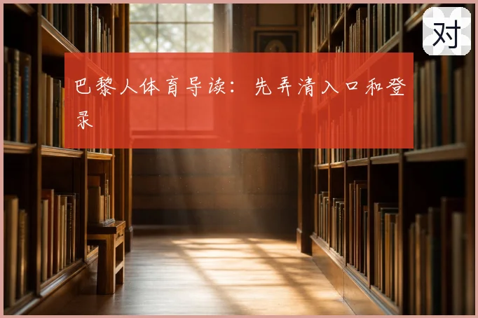 巴黎人体育导读：先弄清入口和登录