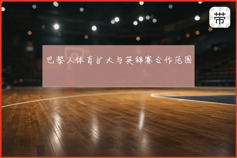 巴黎人体育扩大与英锦赛合作范围