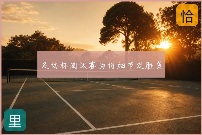 足协杯淘汰赛为何细节定胜负