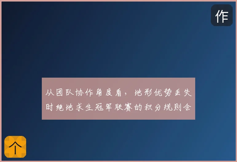 从团队协作角度看，地形优势丢失时绝地求生冠军联赛的积分规则会怎样变化